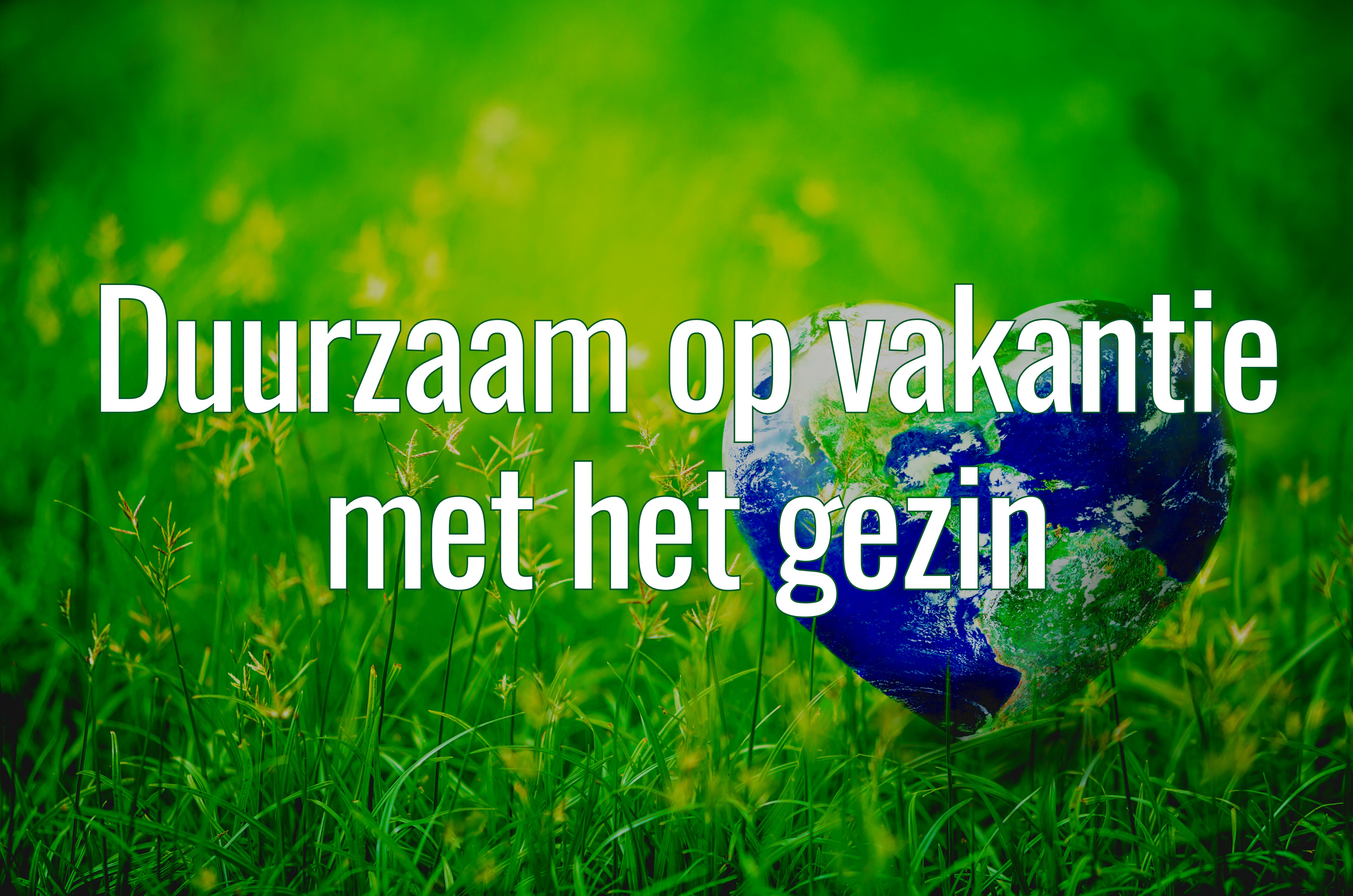 Duurzaam op vakantie met het gezin